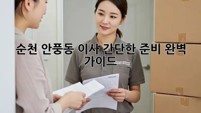 순천 안풍동 이사 간단한 준비 완벽 가이드! 🏡✨